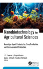 Nanobiotechnology for Agricultural Sciences: Nano-Agri-Input Products for Crop Production and Environmental Protection