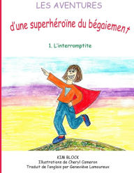 Title: Les aventures d'une superhéroïne du bégaiement: 1. L'interromptite, Author: Kim Block
