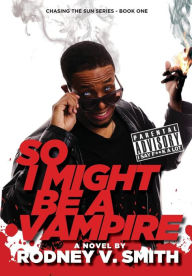 Title: So I Might Be a Vampire, Author: Rodney V Smith