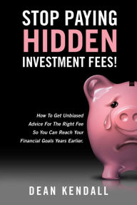 Title: Stop Paying Hidden Investment Fees!: Get Unbiased Advice for the Right Fee to Reach Your Financial Goals Earlier, Author: El Boom la Mezcla Perfecta