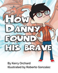 Title: How Danny Found His Brave, Author: Kerry Orchard