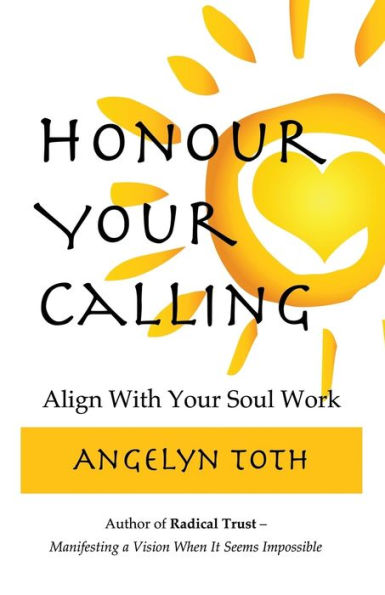 Honour Your Calling: The Professional's Guide to Quitting Your Job and Doing Your Soul Work