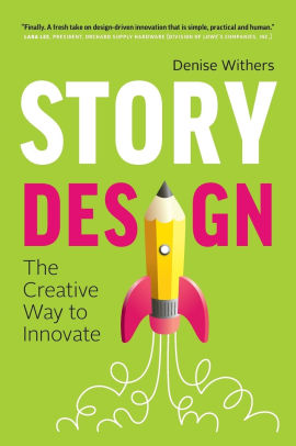 Story Design The Creative Way To Innovate By Denise Withers