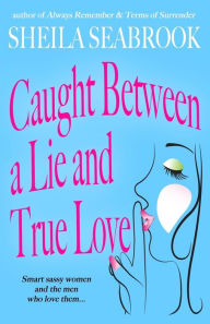 Title: Caught Between a Lie and True Love, Author: Sheila Seabrook