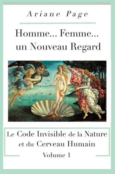 Homme... Femme...un Nouveau Regard: Le Code Invisible de la Nature et du Cerveau Humain -volume 1