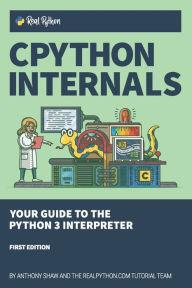 Title: CPython Internals: Your Guide to the Python 3 Interpreter, Author: Anthony Shaw