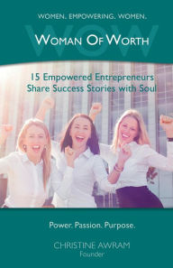 Title: WOW Woman of Worth: 15 Empowered Entrepreneurs Share Success Stories with Soul, Author: Christine Awram