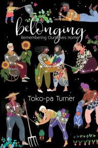 Title: Belonging: Remembering Ourselves Home, Author: Toko-Pa Turner