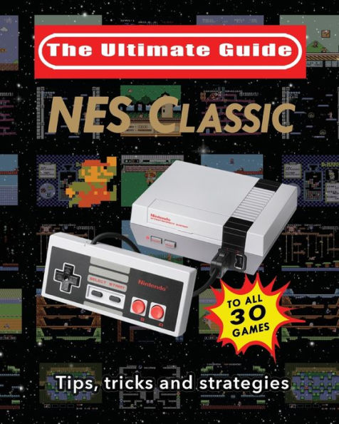NES Classic: Ultimate Guide to The Tips, Tricks, and Strategies all 30 Games