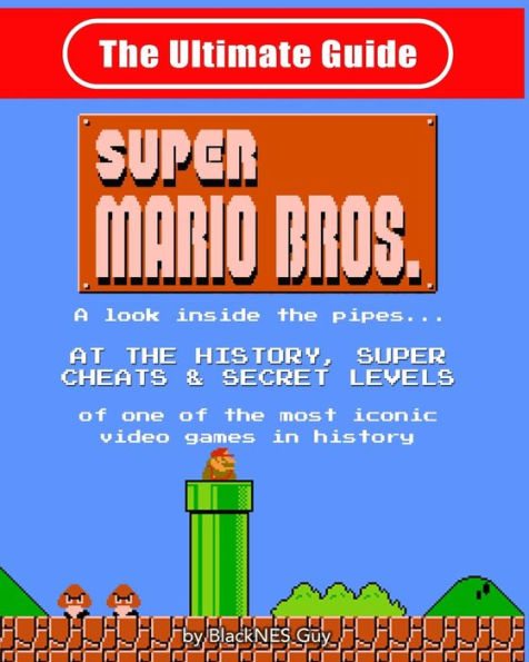 NES Classic: the Ultimate Guide to Super Mario Bros.: A look inside pipes?. At History, Cheats & Secret Levels of one most iconic videos games history