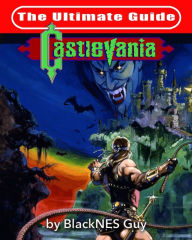 Title: NES Classic: The Ultimate Guide to Castlevania, Author: Blacknes Guy