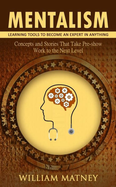 Mentalism: Learning Tools to Become an Expert in Anything (Concepts and Stories That Take Pre-show Work to the Next Level)