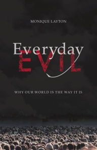Title: Everyday Evil: Why Our World Is the Way It Is, Author: Monique Layton