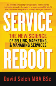 Title: Service Reboot: The New Science of Selling, Marketing, and Managing Services, Author: David Selch
