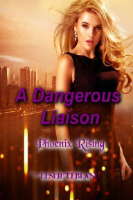 Title: A Dangerous Liaison - Phoenix Rising, Author: Leslie Leblanc