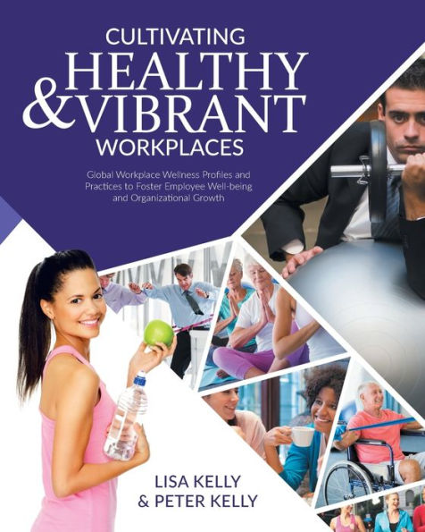 Cultivating Healthy & Vibrant Workplaces: Global Workplace Wellness Profiles and Practices to Foster Employee Well-being and Organizational Growth