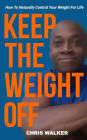 Keep The Weight Off: How To Lose Weight And Keep It Off