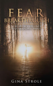 Title: Fear Breakthrough: A Medium's Journey to Embracing Spirit, Author: Gina Strole