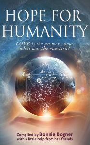 Title: Hope for Humanity: Love is the answer...now, what was the question?, Author: Bonnie Bogner