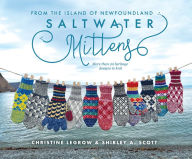 Title: Saltwater Mittens: From the Island of Newfoundland, More Than 20 Heritage Designs to Knit, Author: Christine LeGrow