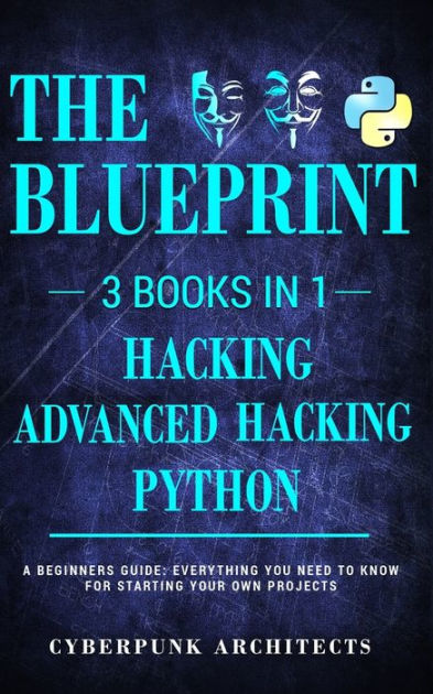 Python & Hacking Bundle: 3 BOOKS IN 1: THE BLUEPRINT: Everything You ...