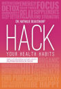 Hack Your Health Habits: Simple, Action-Driven, Natural Health Solutions For People On The Go!