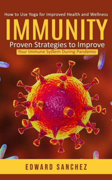 Immunity: How to Use Yoga for Improved Health and Wellness (Proven Strategies to Improve Your Immune System During Pandemic)