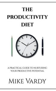 Title: The Productivity Diet: A Practical Guide to Nurturing Your Productive Potential, Author: Mike Vardy