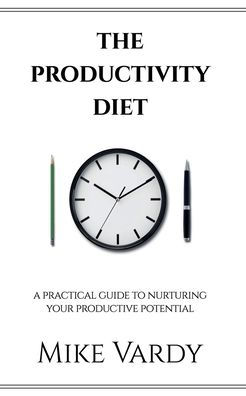 The Productivity Diet: A Practical Guide to Nurturing Your Productive Potential