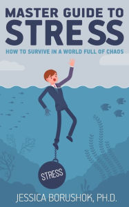 Title: Master Guide To Stress: How To Survive In A World Full Of Chaos, Author: Jessica Borushok