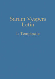 Title: Sarum Vespers Latin I: Temporale, Author: William Renwick