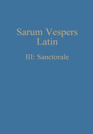 Title: Sarum Vespers Latin III: Sanctorale, Author: William Renwick
