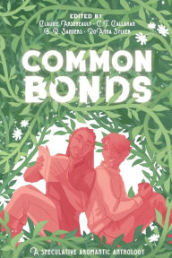 Download android books free Common Bonds: A Speculative Aromantic Anthology 9781775312970  English version by Claudie Arseneault, C. T. Callahan, RoAnna Sylver