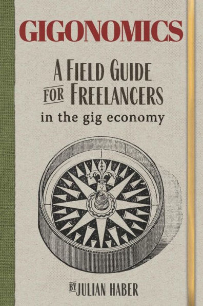 Gigonomics: A Field Guide for Freelancers in the Gig Economy