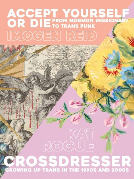 Crossdresser // Accept Yourself Or Die: Accept Yourself Or Die: From Mormon Missionary To Trans Punk // Crossdresser: Growing Up Trans In The 1990s And 2000s