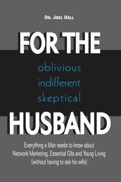 FOR THE (oblivious/indifferent/skeptical) HUSBAND: Everything a Man needs to know about Network Marketing, Essential Oils, and Young Living