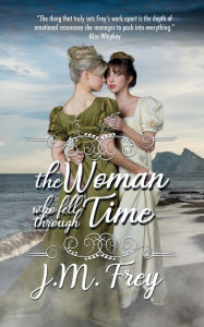 Title: The Woman Who Fell Through Time, Author: J.M. Frey