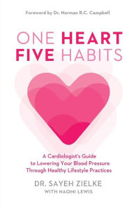 Title: One Heart, Five Habits: A Cardiologist's Guide to Lowering Your Blood Pressure Through Healthy Lifestyle Practices, Author: Sayeh Zielke