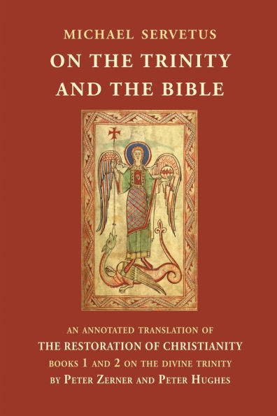 On the Trinity and the Bible: An annotated translation of The Restoration of Christianity, books 1 and 2
