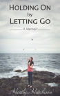 Holding On by Letting Go: A Memoir