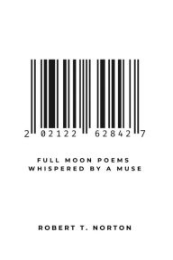 Title: Full Moon Poems Whispered by a Muse: 202122628427, Author: Robert T Norton