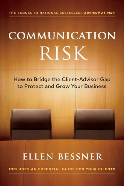 Communication Risk: How to Bridge the Client-Advisor Gap Protect and Grow Your Business