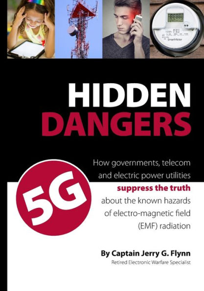 Hidden Dangers 5G: How governments, telecom and electric power utilities suppress the truth about the known hazards of electro-magnetic field (EMF) radiation