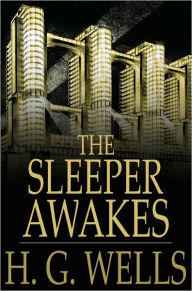 Title: The Sleeper Awakes, Author: H. G. Wells