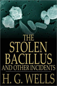 Title: The Stolen Bacillus and Other Incidents, Author: H. G. Wells