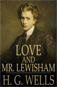 Title: Love and Mr. Lewisham, Author: H. G. Wells