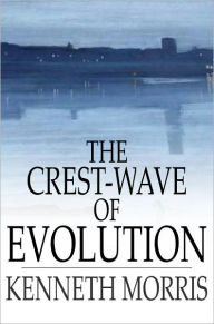 Title: The Crest-Wave of Evolution: A Course of Lectures in History, Given in the Raja-Yoga College, 1918-1919, Author: Kenneth Morris