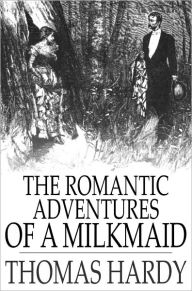Title: The Romantic Adventures of a Milkmaid, Author: Thomas Hardy