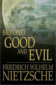 Title: Beyond Good and Evil: Prelude to a Philosophy of the Future, Author: Friedrich Wilhelm Nietzsche