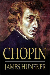 Title: Chopin: The Man and His Music, Author: James Huneker